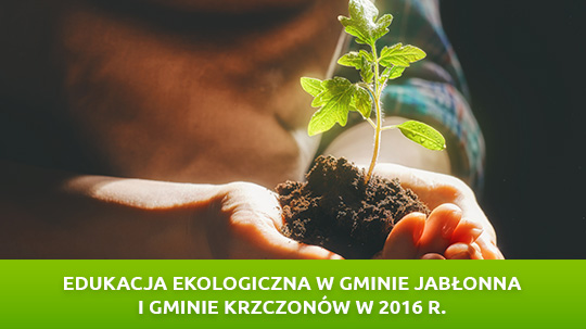 Edukacja ekologiczna w gminie jabłonna  i Gminie krzczonów w 2016 r.