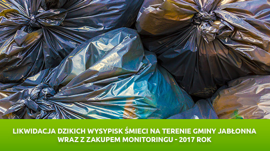Likwidacja dzikich wysypisk śmieci na terenie gminy Jabłonna wraz z zakupem monitoringu - 2017 rok