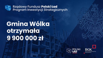 Grafika z napisami Rządowy Fundusz Polski Ład Program Inwestycji Strategicznych Gmina Wólka otrzymała 9 900 000 zł