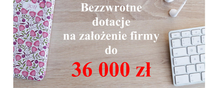 Zdobądź aż 36 000 zł bezzwrotnej dotacji na założenie firmy!