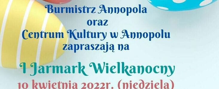 Burmistrz Annopola oraz Centrum Kultury w Annopolu zapraszają na I Jarmark Wielkanocny