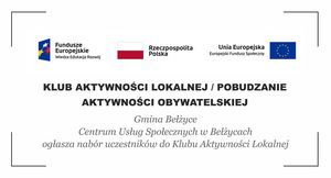 Grafika zawiera loga unijne. Poniżej czarny napis następującej treści: KLUB AKTYWNOŚCI LOKALNEJ / POBUDZANIE AKTYWNOŚCI OBYWATELSKIEJ, Gmina Bełżyce, Centrum Usług Społecznych w Bełżycach ogłasza nabór uczestników do Klubu Aktywności Lokalnej.