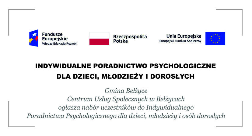 Grafika zawiera loga unijne. Poniżej czarny napis następującej treści: INDYWIDUALNE PORADNICTWO PSYCHOLOGICZNE DLA DZIECI, 
MŁODZIEŻY I DOROSŁYCH, Gmina Bełżyce Centrum Usług Społecznych w Bełżycach ogłasza nabór uczestników do Indywidualnego 
Poradnictwa Psychologicznego dla dzieci, młodzieży i osób dorosłych.