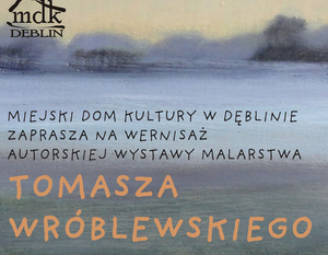 Miejski Dom Kultury zaprasza na wernisaż autorskiej wystawy malarstwa Tomasza Wróblewskiego
