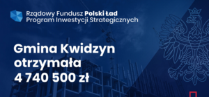 Rządowy Fundusz Polski Ład – edycja I
Program Inwestycji Strategicznych