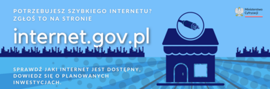 Baner z napisami potrzebujesz szybkiego Internetu? Zgłoś to na stronie internet.gov.pl. Sprawdź, jaki Internet jest dostępny. Dowiedz się o planowanych inwestycjach.