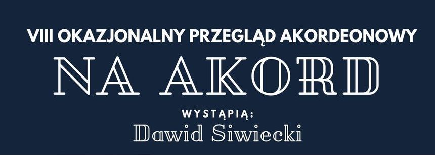 Plakat z napisem VII okazjonalny przegląd akordeonowy "Na Akord" wystąpi Dawid Siwiecki