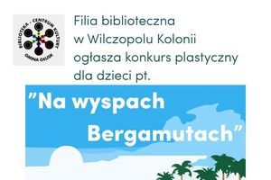 Kawałek plakatu z napisem: Filia biblioteczna w Wilczopolu Kolonii ogłasza konkurs plastyczny dla dzieci pt. GMINA GŁUSK "Na wyspach Bergamutach" KULTURY BIBLIOTEKA