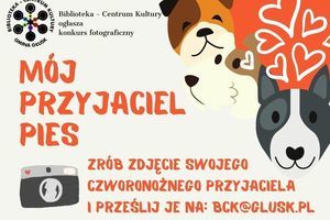 BCK zaprasza do udziału w konkursie fotograficznym "Mój przyjaciel pies". Zdjęcia swojego czworonożnego przyjaciela prosimy przesyłać na: bck@glusk.pl