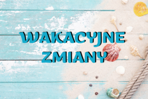 Grafika z napisem wakacyjne zmiany.