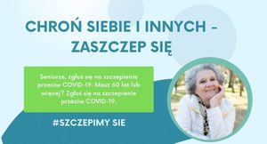 Grafika z informacjami CHROŃ SIEBIE I INNYCH - ZASZCZEP SIĘ Seniorze, zgłoś się na szczepienie przeciw COVID-19. Masz 60 lat lub więcej? Zgłoś się na szczepienie przeciw COVID-19. #SZCZEPIMY SIE