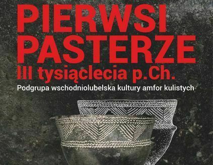 Wystawa archeologiczna "Pierwsi pasterze trzeciego tysiąclecia przed Chrystusem. Podgrupa wschodniolubelska". 