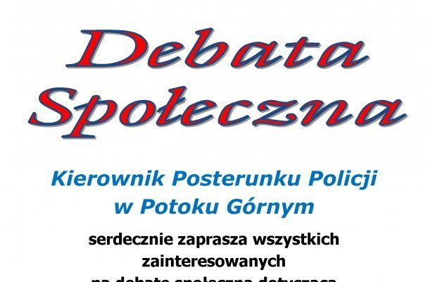 Wycinek plakatu: Debata Społeczna Kierownik Posterunku Policji w Potoku Górnym serdecznie zaprasza wszystkich zainteresowanych