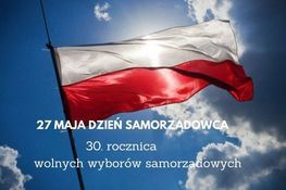 Grafika przedstawia polską flagę na tle nieba oraz napis: 27 maja Dzień Samorządowca i 30. rocznica wolnych wyborów samorządowych