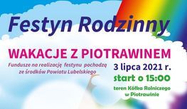 Festyn Rodzinny wakacje z Piotrawinem - fundusze na realizację festynu pochodzą ze środków Powiatu Lubelskiego  3 lipca 2021 start o 15 na terenie kółka rolniczego w Piotrowinie 