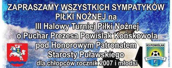 III Halowy Turniej Piłki Nożnej o Puchar Prezesa KS Powiślak Końskowola pod patronatem Starosty Puławskiego