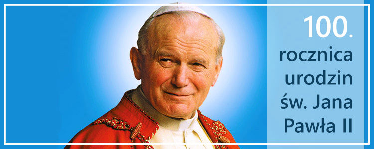 Wizerunek św. Jana Pawła II, obok napis 100. rocznica urodzin św. Jana Pawła II