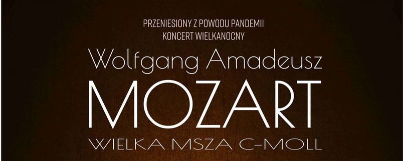 Przeniesiony z powodu pandemiiWkoncert Wielkanocny Wolfgang Amadeusz Mozart Wielka Msza C-MOLL
