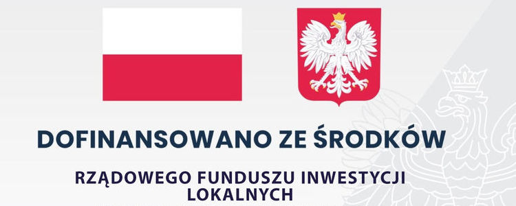 Dofinansowano ze środków  Rządowego Funduszu Inwestycji Lokalnych, flaga Polski, godło Polski, w tle orzeł