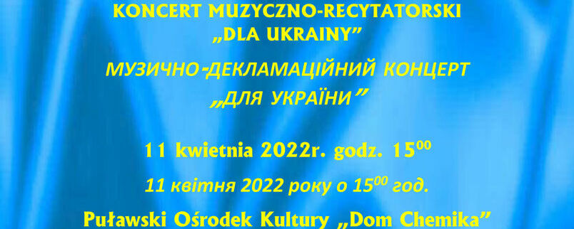 Koncert muzyczno-recytatorski "Dla Ukrainy", 11 kwietnia  2022 w godz. 15.00-17.00 Puławski Ośrodek Kultury „Dom Chemika”
