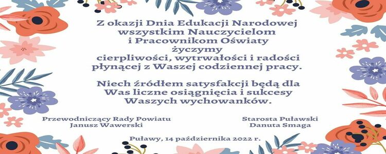 Dzień Edukacji Narodowej - serdeczne życzenia dla wszystkich Nauczycieli i Pracowników Oświaty od Przewodniczącego Rady Powiatu Janusza Wawerskiego i Starosty Puławskiego Danuty Smagi.