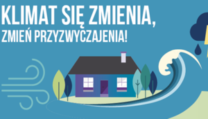 #NIEZAKLINAJ POGODY – DZIAŁAJ! KLIMAT SIĘ ZMIENIA, ZMIEŃ PRZYZWYCZAJENIA!