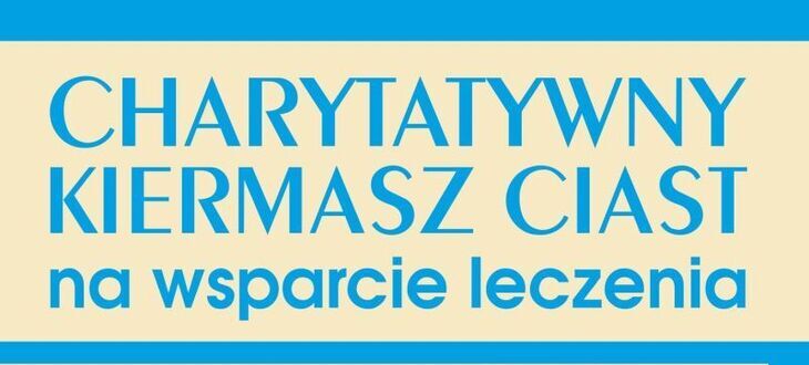 Plakat o niebieskim tle z napisem "Charytatywny Kiermasz Ciast na wsparcie leczenia" w kolorze żółtym i białym.
