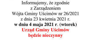 Napisy na białym tle: Informujemy, że zgodnie z Zarządzeniem Wójta Gminy Uścimów nr 26/2021 z dnia 23 kwietnia 2021 r. w dniu 4 maja 2021 r. (wtorek) Urząd Gminy Uścimów będzie nieczynny