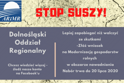 plakat ARiMR Dolnośląski Oddział Regionalny
STOP SUSZY! ARIMR Lepiej zapobiegać niż walczyć ze skutkami -Złóż wniosek na Modernizację gospodarstw rolnych w obszarze nawadniania Nabór trwa do 20 lipca 2020 Chcesz wiedzieć więcej - śledź nasze konto na Facebook'u