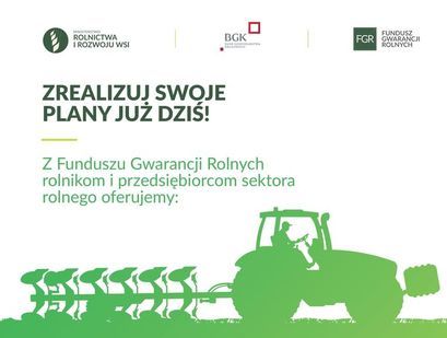 Plakat Fundusz Gwarancji Rolnych  ZREALIZUJ SWOJE PLANY JUŻ DZIŚ! Z Funduszu Gwarancji Rolnych rolnikom i przedsiębiorcom sektora rolnego oferujemy: