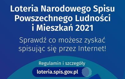 Plakat: 	
Loteria Narodowego Spisu Powszechnego Ludności i Mieszkań 2021 Sprawdź co możesz zyskać spisując się przez Internet! Regulamin i szczegóły loteria.spis.gov.pl