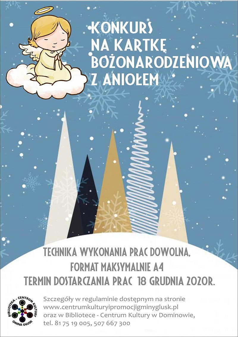 Plakat z napisami: KONKURS NA KARTKĘ BOŻONARODZENIOWA Z ANIOŁEM TECHNIKA WYKONANIA PRAC DOWOLNA, FORMAT MAKSYMALNIE A4 TERMIN DOSTARCZANIA PRAC 18 GRUDNIA 202OR. Szczegóły w regulaminie dostępnym na stronie www.centrumkulturyipromocjigminyglusk.pl oraz w Bibliotece - Centrum Kultury w Dominowie, tel. 81 75 19 005, 507 667 300 CENTRUM MINA GLUS BIBLIOTEK