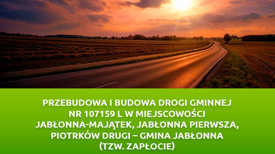 Przebudowa i budowa drogi gminnej nr 107159 L w miejscowości Jabłonna-Majątek, Jabłonna Pierwsza, Piotrków Drugi – gmina Jabłonna
(tzw. Zapłocie)