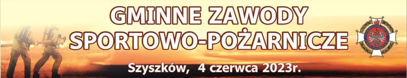 Baner zaproszenie  z napisem Gminne zawody sportowo - pożarnicze Szyszków 4 czerwca 2023r