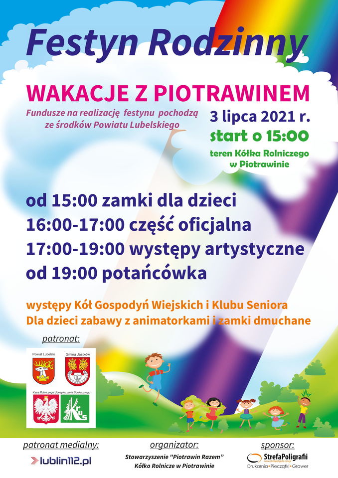 start o  godz. 15:00 na terenie Kółka Rolniczego w Piotrawinie PROGRAM: od 15:00 zamki dla dzieci 16:00-17:00 część oficjalna 17:00-19:00 występy artystyczne od 19:00 potańcówka  występy Kół Gospodyń Wiejskich i Klubu Seniora Dla dzieci zabawy z animatorkami i zamki dmuchane  patronat: Powiat Lubelski Gmina Jastków Kasa Rolniczego Ubezpieczenia Społecznego patronat medialny: » lublin112.pl  organizator: Stowarzyszenie 