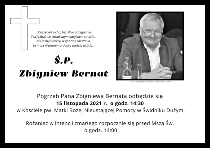 Pogrzeb Pana Zbigniewa Bernata odbędzie się  15 listopada 2021 r.  o godz. 14:30  w Kościele pw. Matki Bożej Nieustającej Pomocy w Świdniku Dużym.  Różaniec w intencji zmarłego rozpocznie się przed Mszą Św.  o godz. 14:00