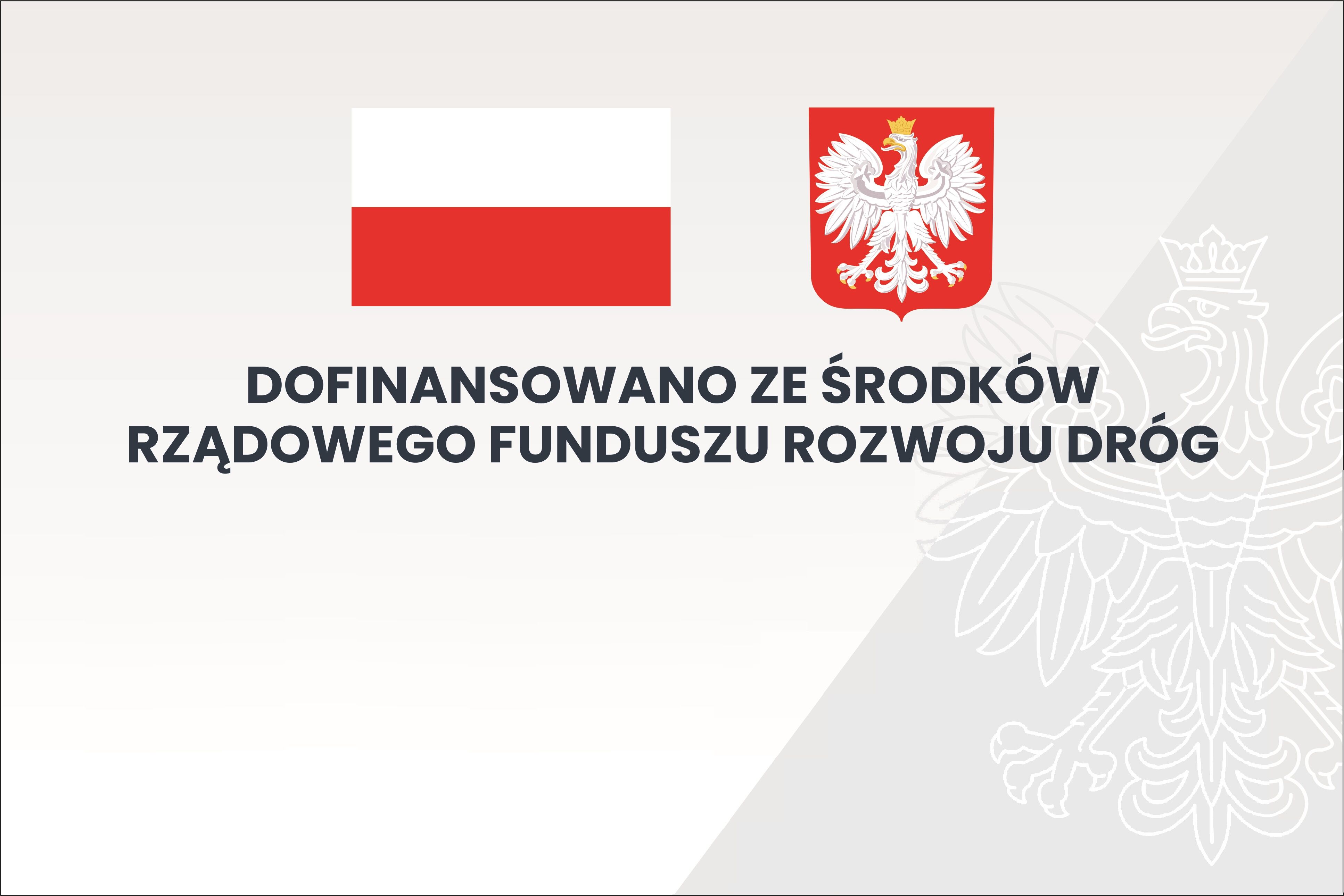 Zdjęcie przedstawia grafikę z polską flagą, herbem Polski i napisem "Dofinansowano ze środków Rządowego Funduszu Rozwoju Dróg" na szaro-białym tle.
