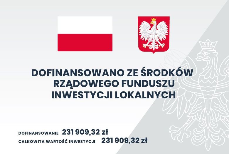 Tablica informacyjna DOFINANSOWANO ZE ŚRODKÓW RZĄDOWEGO FUNDUSZU INWESTYCJI LOKALNYCH DOFINANSOWANIE 231 909,32 zł CAŁKOWITA WARTOŚĆ INWESTYCJI 231 909,32 zł